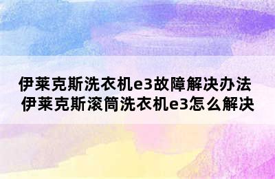 伊莱克斯洗衣机e3故障解决办法 伊莱克斯滚筒洗衣机e3怎么解决